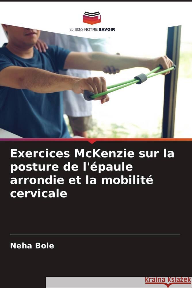 Exercices McKenzie sur la posture de l'épaule arrondie et la mobilité cervicale Bole, Neha 9786204647203