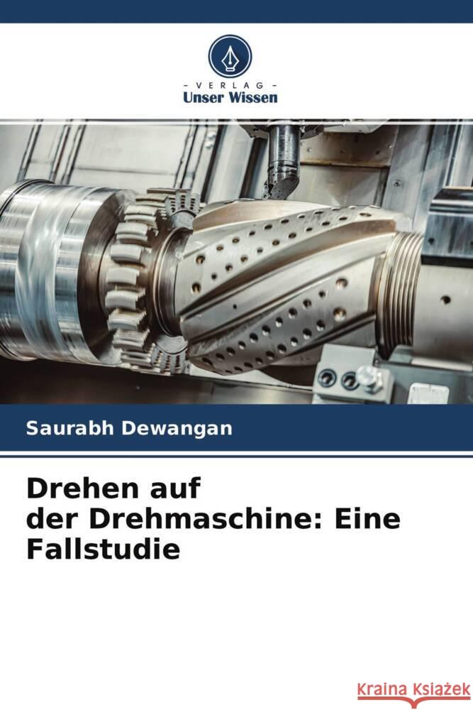 Drehen auf der Drehmaschine: Eine Fallstudie Dewangan, Saurabh 9786204647470 Verlag Unser Wissen