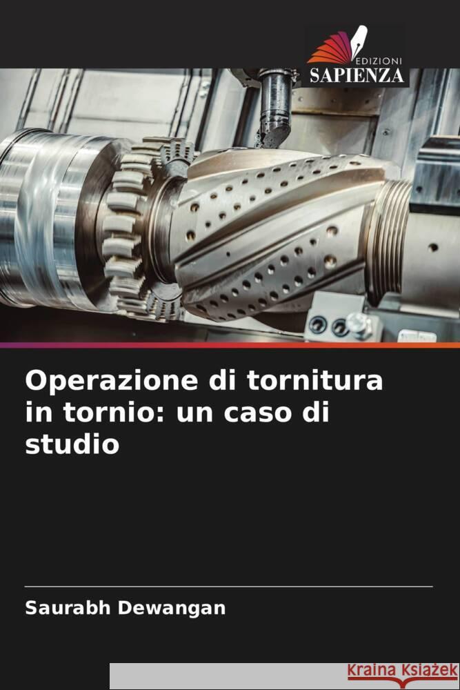 Operazione di tornitura in tornio: un caso di studio Dewangan, Saurabh 9786204647500 Edizioni Sapienza