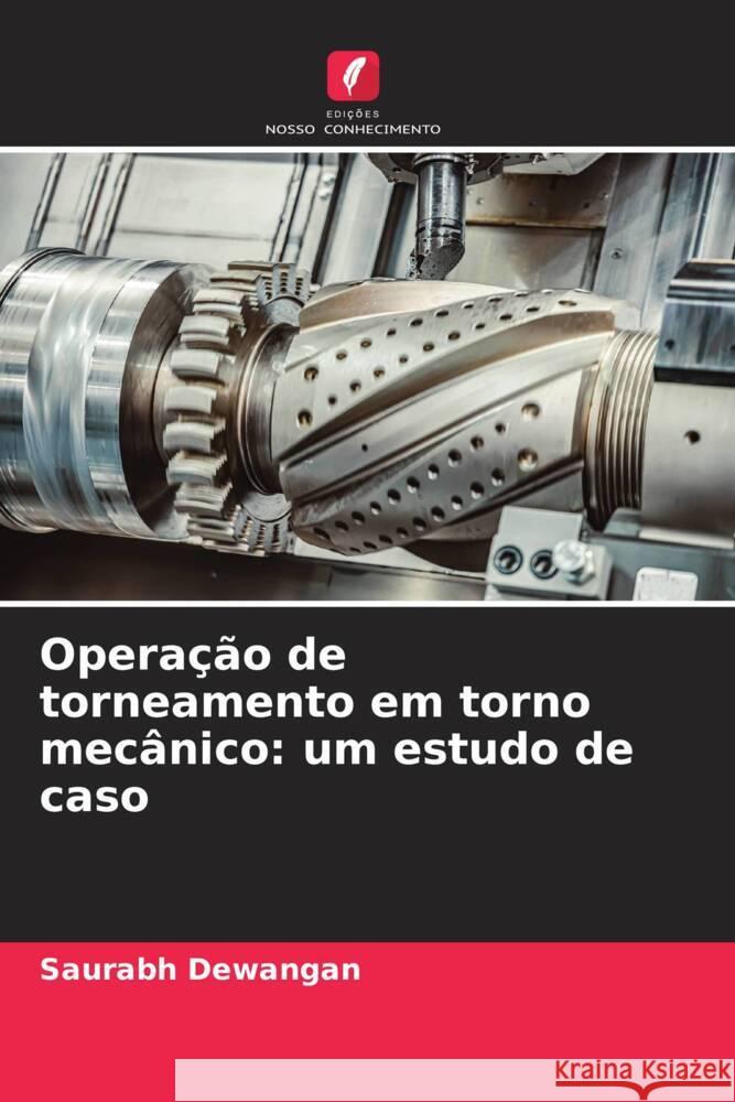 Operação de torneamento em torno mecânico: um estudo de caso Dewangan, Saurabh 9786204647517