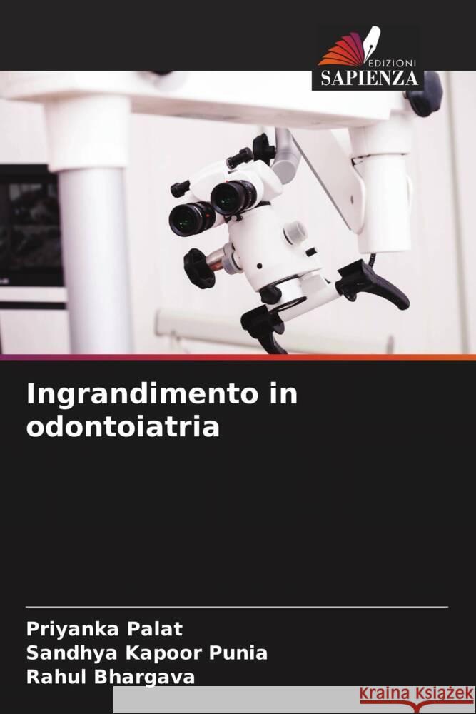 Ingrandimento in odontoiatria Palat, Priyanka, Punia, Sandhya Kapoor, Bhargava, Rahul 9786204647975