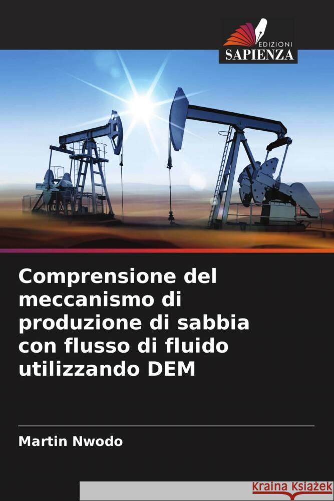 Comprensione del meccanismo di produzione di sabbia con flusso di fluido utilizzando DEM Nwodo, Martin 9786204648125