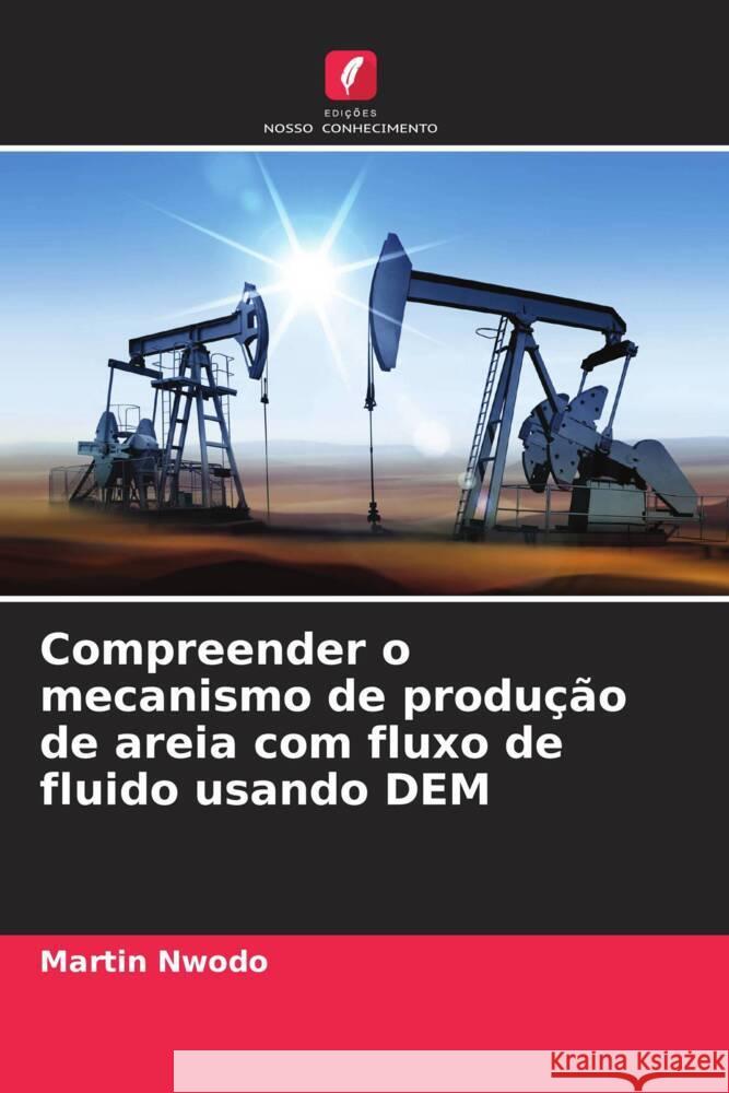 Compreender o mecanismo de produção de areia com fluxo de fluido usando DEM Nwodo, Martin 9786204648163