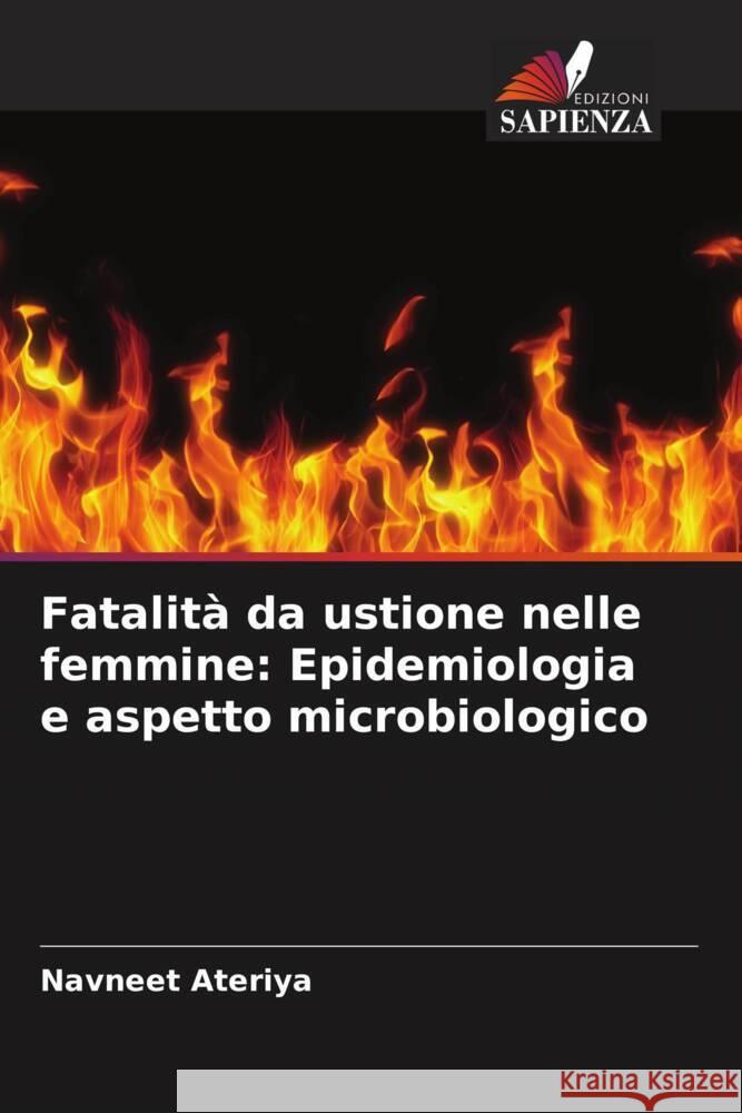 Fatalità da ustione nelle femmine: Epidemiologia e aspetto microbiologico Ateriya, Navneet 9786204649122 Edizioni Sapienza