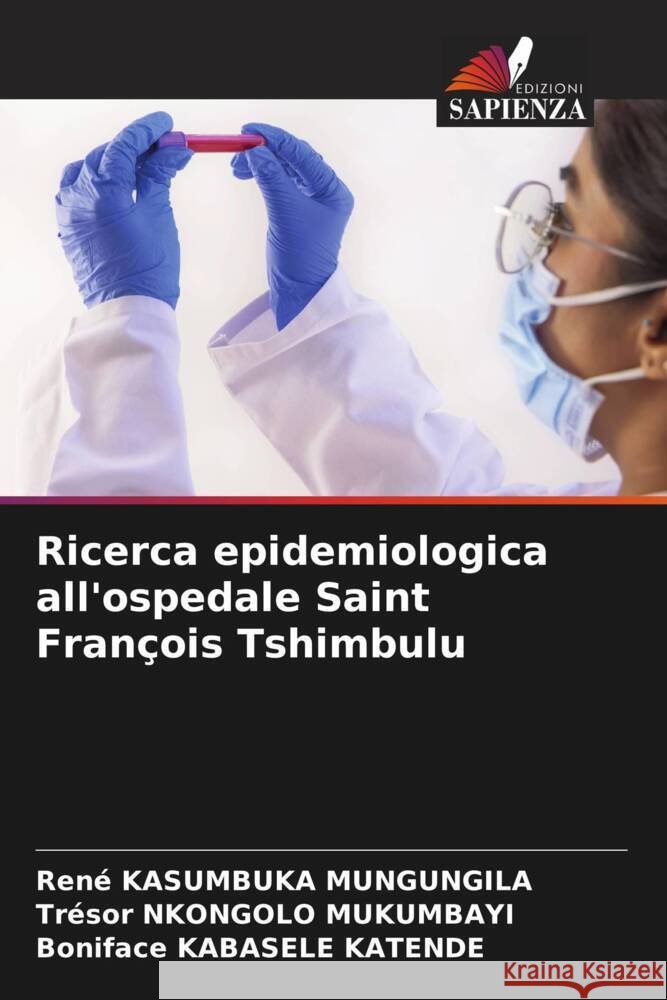 Ricerca epidemiologica all'ospedale Saint François Tshimbulu Kasumbuka Mungungila, René, Nkongolo Mukumbayi, Trésor, Kabasele Katende, Boniface 9786204651699 Edizioni Sapienza