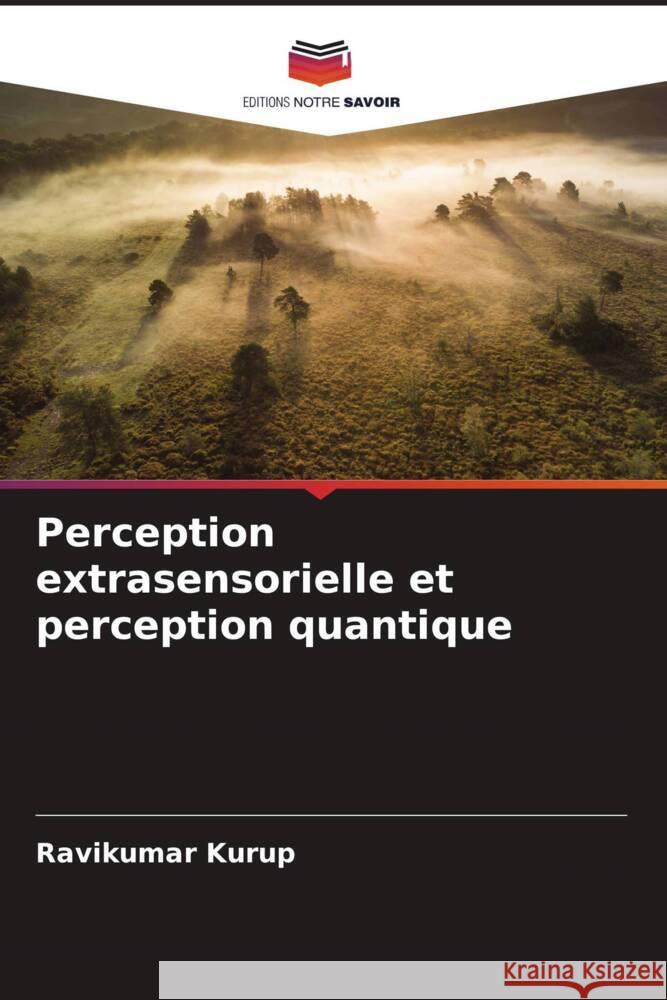 Perception extrasensorielle et perception quantique Kurup, Ravikumar 9786204653167 Editions Notre Savoir