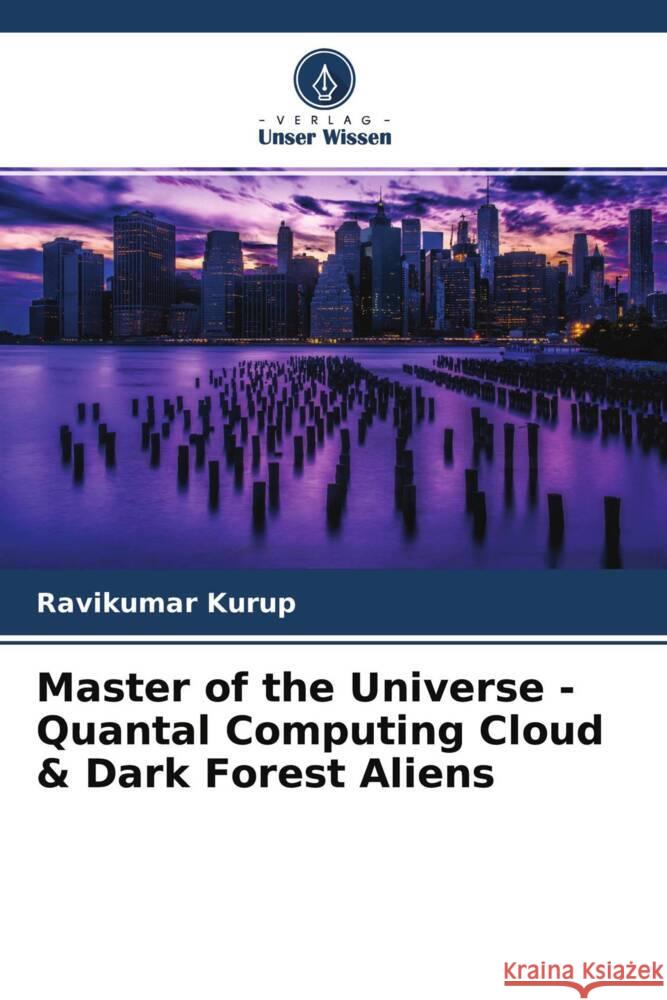 Master of the Universe - Quantal Computing Cloud & Dark Forest Aliens Kurup, Ravikumar 9786204653891 Verlag Unser Wissen