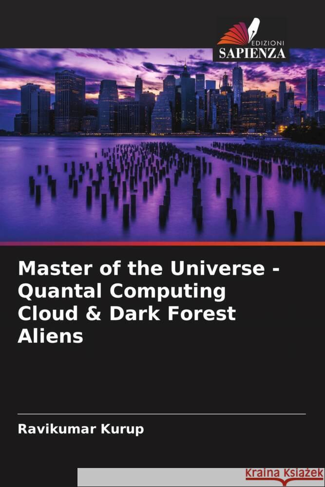 Master of the Universe - Quantal Computing Cloud & Dark Forest Aliens Kurup, Ravikumar 9786204653921 Edizioni Sapienza