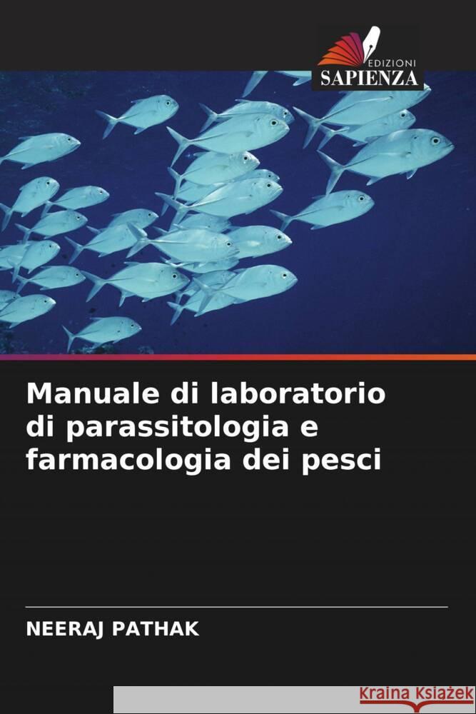 Manuale di laboratorio di parassitologia e farmacologia dei pesci Pathak, Neeraj 9786204654225