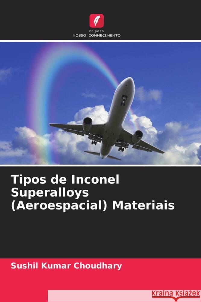 Tipos de Inconel Superalloys (Aeroespacial) Materiais Choudhary, Sushil Kumar 9786204654409