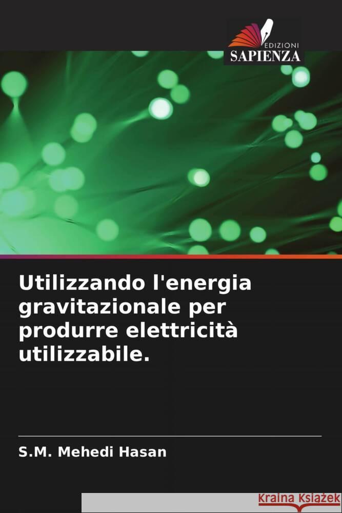 Utilizzando l'energia gravitazionale per produrre elettricit? utilizzabile. S. M. Mehedi Hasan MD Shahrear Sakib MD Raihan Mostafiz 9786204655123 Edizioni Sapienza