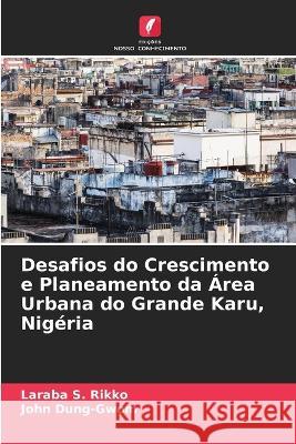 Desafios do Crescimento e Planeamento da Area Urbana do Grande Karu, Nigeria Laraba S Rikko John Dung-Gwom  9786204657585 International Book Market Service Ltd