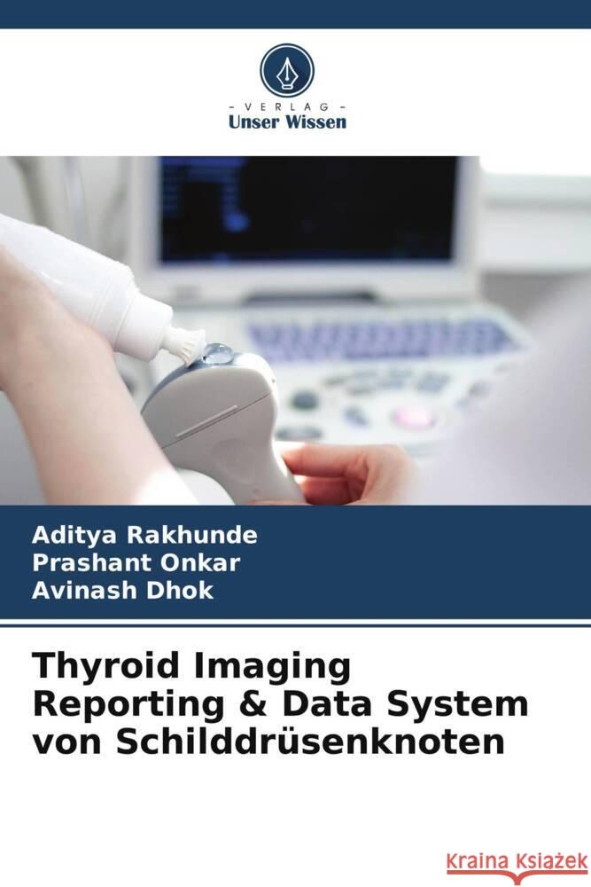 Thyroid Imaging Reporting & Data System von Schilddrüsenknoten Rakhunde, Aditya, Onkar, Prashant, Dhok, Avinash 9786204657899