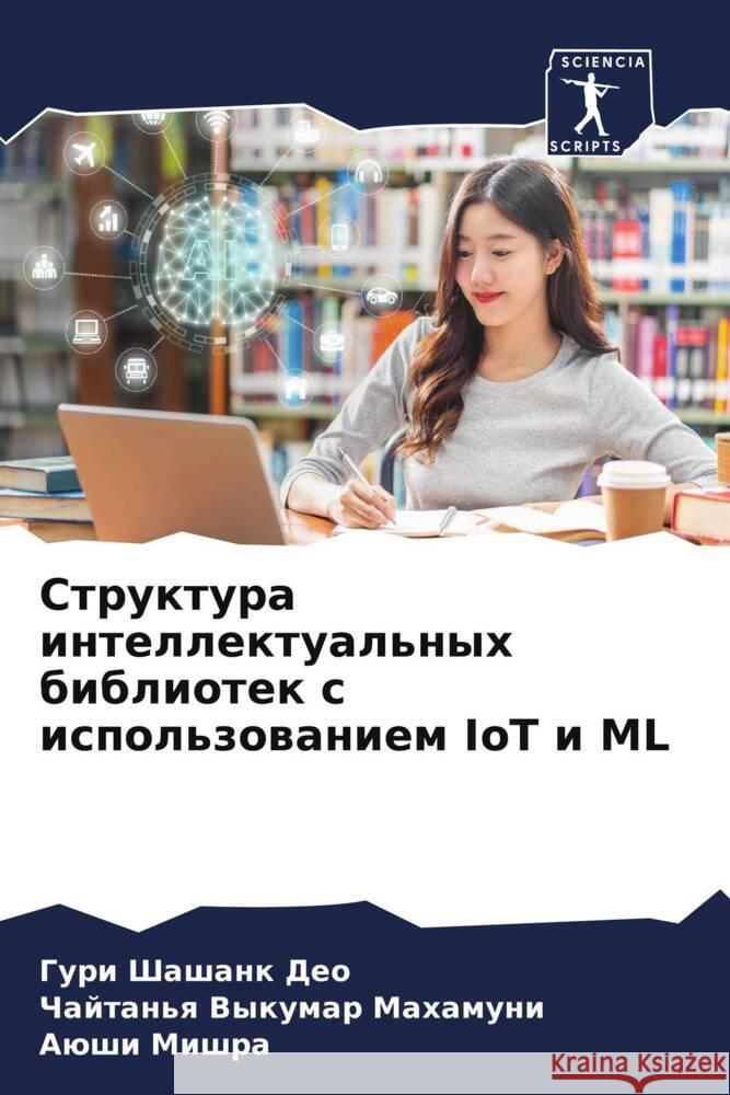 Struktura intellektual'nyh bibliotek s ispol'zowaniem IoT i ML Shashank Deo, Guri, Vykumar Mahamuni, Chajtan'q, Mishra, Aüshi 9786204658841