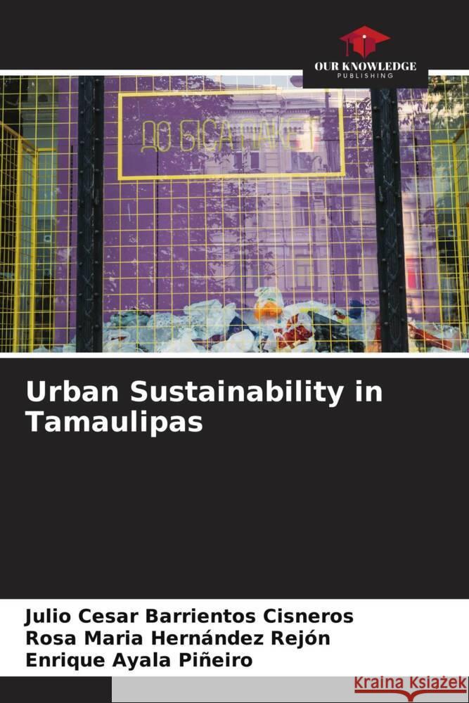 Urban Sustainability in Tamaulipas Barrientos Cisneros, Julio Cesar, Hernández Rejón, Rosa Maria, Ayala Piñeiro, Enrique 9786204659367