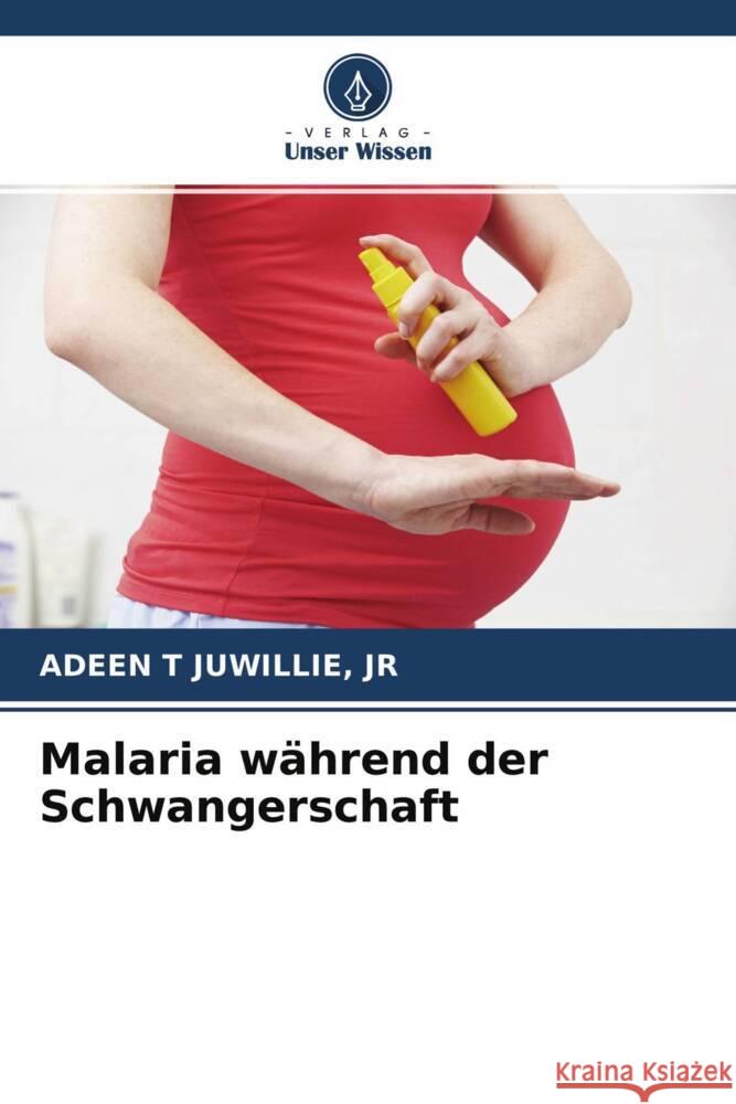 Malaria während der Schwangerschaft JUWILLIE, JR, ADEEN T 9786204660059 Verlag Unser Wissen