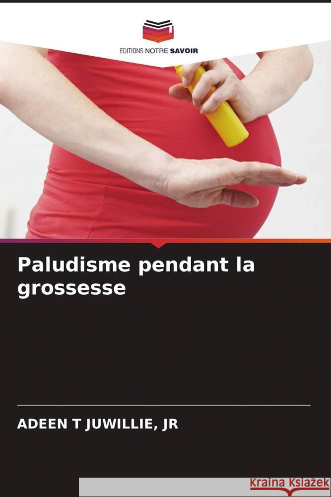 Paludisme pendant la grossesse JUWILLIE, JR, ADEEN T 9786204660073 Editions Notre Savoir