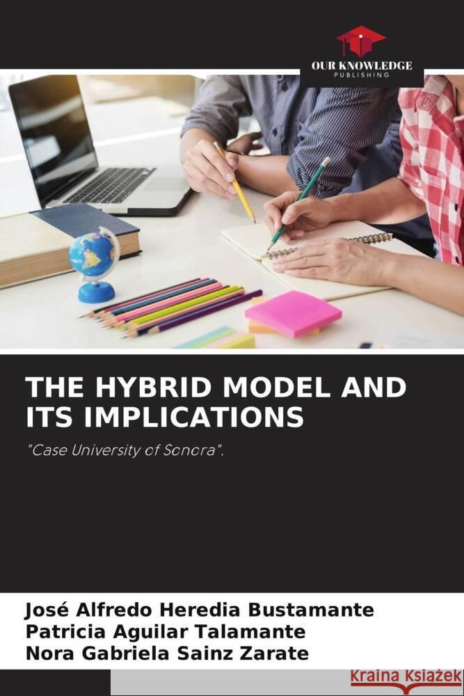 THE HYBRID MODEL AND ITS IMPLICATIONS Heredia Bustamante, José Alfredo, Aguilar Talamante, Patricia, Sainz Zárate, Nora Gabriela 9786204660172