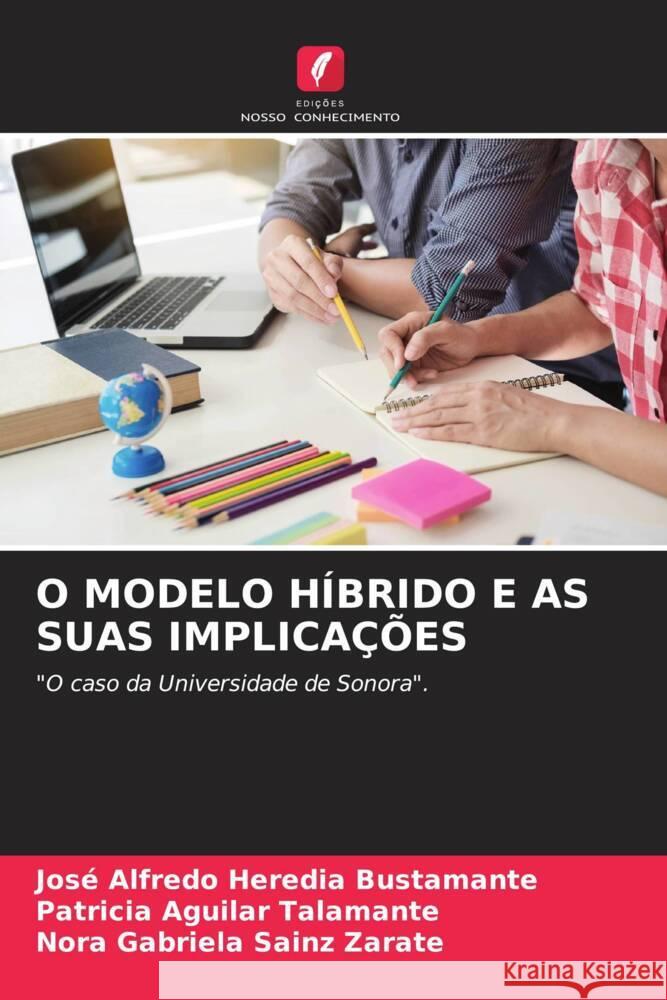 O MODELO HÍBRIDO E AS SUAS IMPLICAÇÕES Heredia Bustamante, José Alfredo, Aguilar Talamante, Patricia, Sainz Zárate, Nora Gabriela 9786204660202