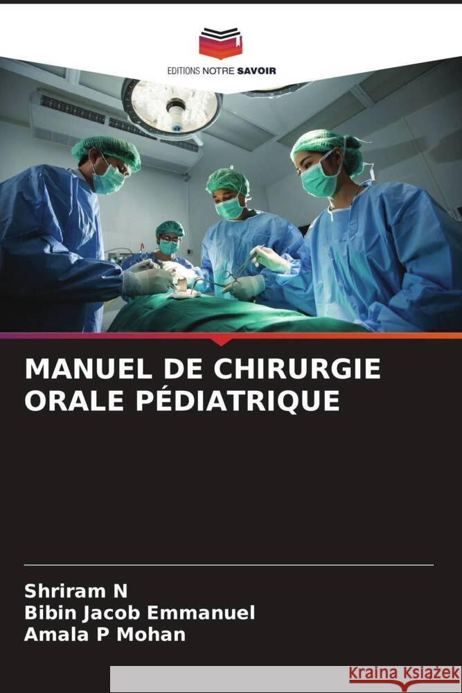 MANUEL DE CHIRURGIE ORALE PÉDIATRIQUE N, Shriram, Emmanuel, Bibin Jacob, Mohan, Amala P 9786204660394