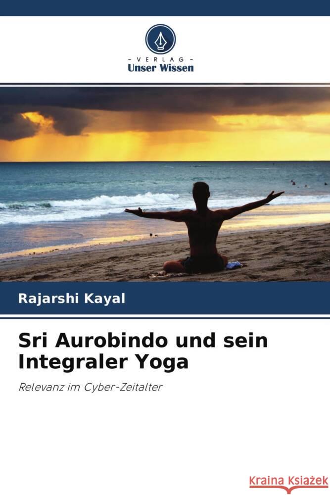 Sri Aurobindo und sein Integraler Yoga Kayal, Rajarshi 9786204660929