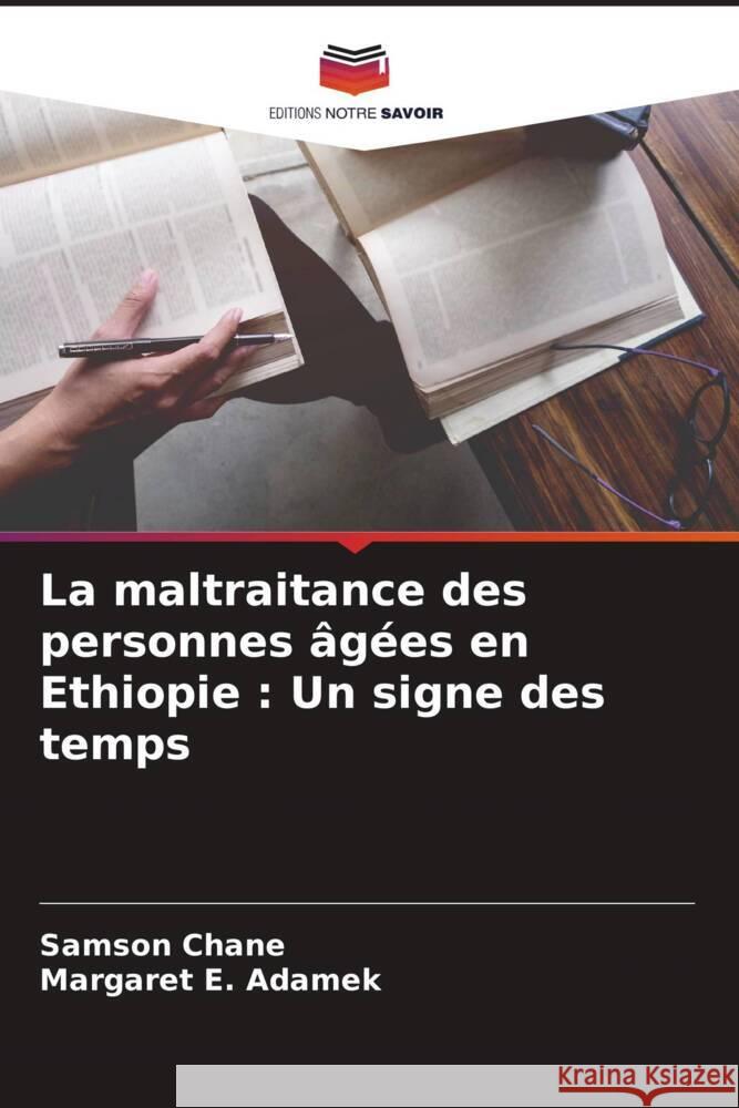 La maltraitance des personnes âgées en Ethiopie : Un signe des temps Chane, Samson, Adamek, Margaret E. 9786204661537