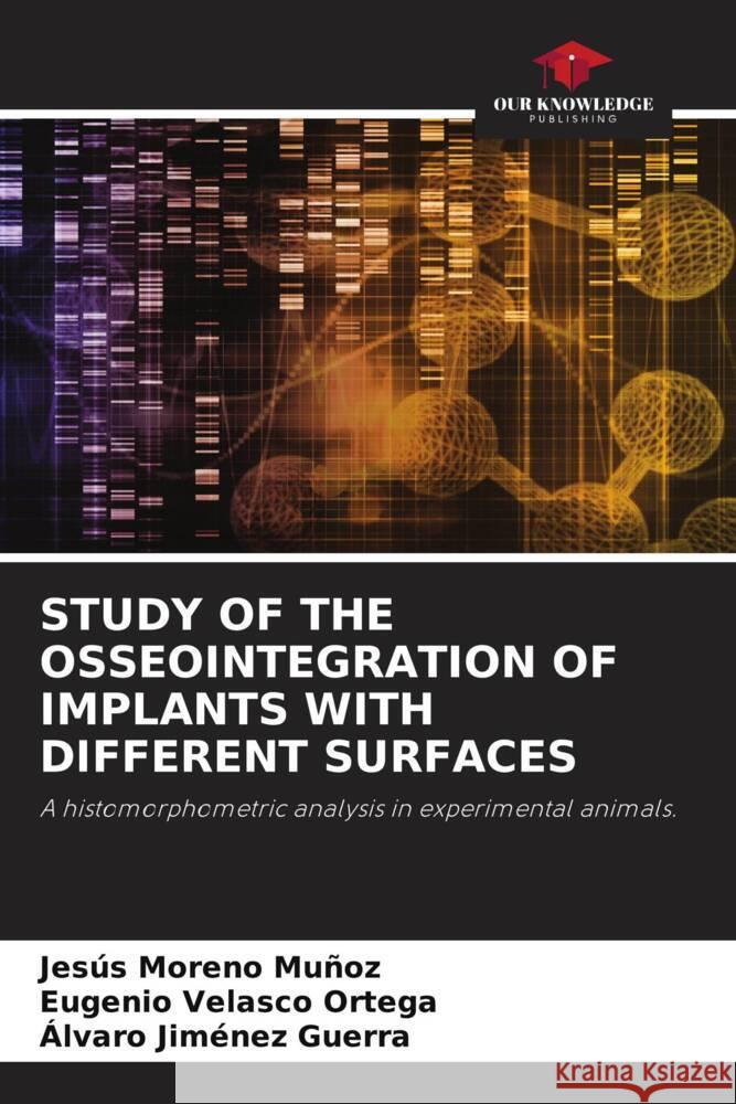 STUDY OF THE OSSEOINTEGRATION OF IMPLANTS WITH DIFFERENT SURFACES Moreno Muñoz, Jesús, Velasco Ortega, Eugenio, Jiménez Guerra, Álvaro 9786204661636