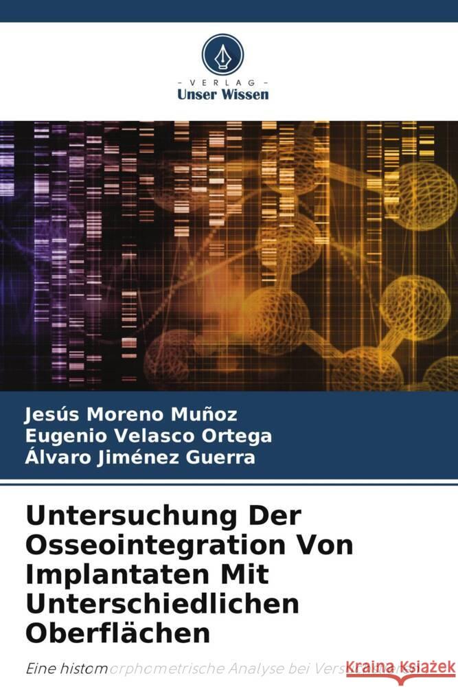 Untersuchung Der Osseointegration Von Implantaten Mit Unterschiedlichen Oberflächen Moreno Muñoz, Jesús, Velasco Ortega, Eugenio, Jiménez Guerra, Álvaro 9786204661643