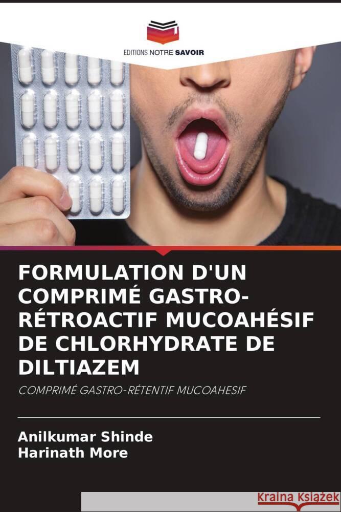 FORMULATION D'UN COMPRIMÉ GASTRO-RÉTROACTIF MUCOAHÉSIF DE CHLORHYDRATE DE DILTIAZEM Shinde, Anilkumar, More, Harinath 9786204661896 Editions Notre Savoir