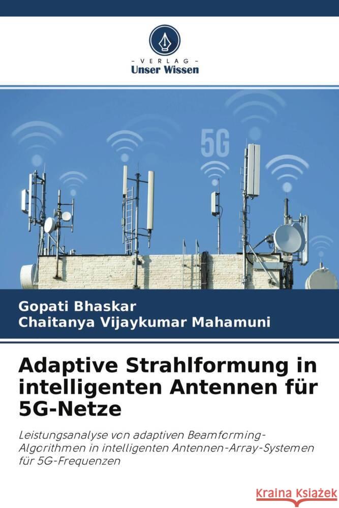 Adaptive Strahlformung in intelligenten Antennen für 5G-Netze Bhaskar, Gopati, Vijaykumar Mahamuni, Chaitanya 9786204662138 Verlag Unser Wissen