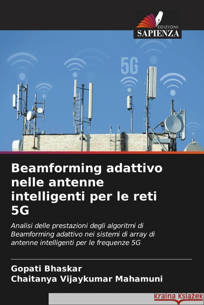 Beamforming adattivo nelle antenne intelligenti per le reti 5G Bhaskar, Gopati, Vijaykumar Mahamuni, Chaitanya 9786204662169 Edizioni Sapienza