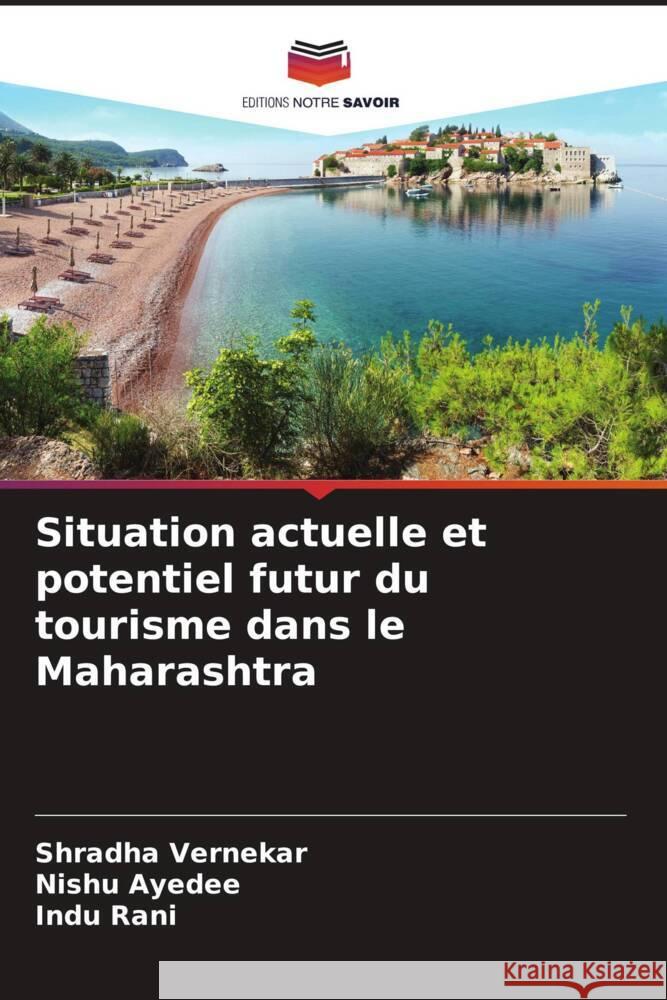 Situation actuelle et potentiel futur du tourisme dans le Maharashtra Vernekar, Shradha, Ayedee, Nishu, Rani, Indu 9786204663098 Editions Notre Savoir