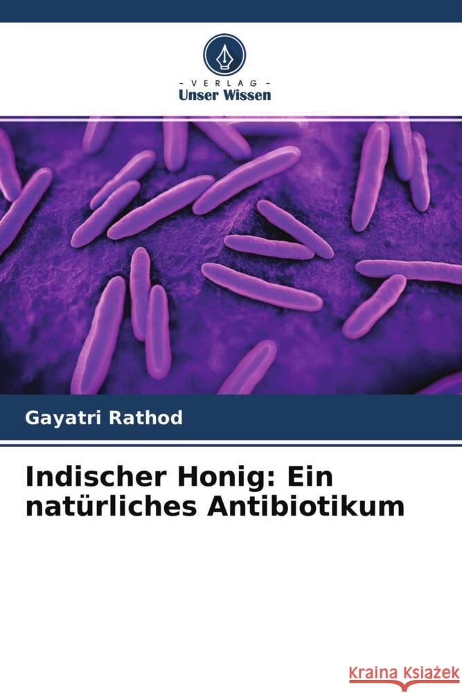 Indischer Honig: Ein natürliches Antibiotikum Rathod, Gayatri 9786204663197