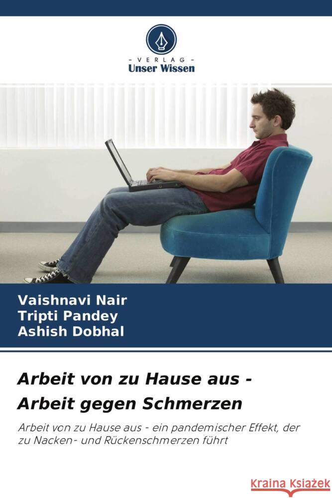 Arbeit von zu Hause aus - Arbeit gegen Schmerzen Nair, Vaishnavi, Pandey, Tripti, Dobhal, Ashish 9786204663739