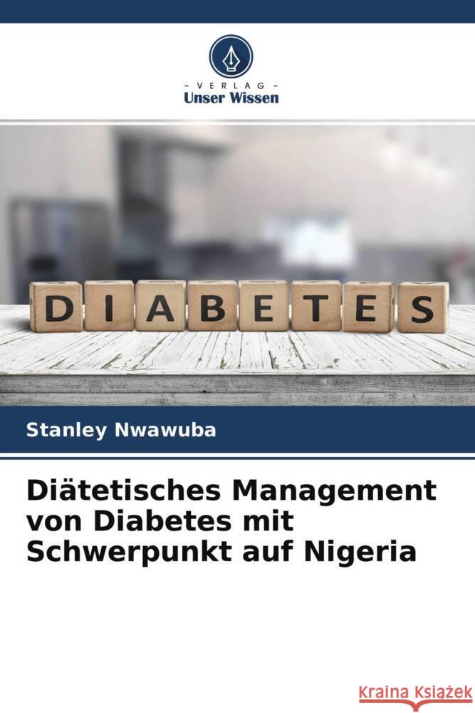 Di?tetisches Management von Diabetes mit Schwerpunkt auf Nigeria Stanley Nwawuba Nwozo Sarah Onyenibe Mohammed Khadija Abdullahi 9786204664514