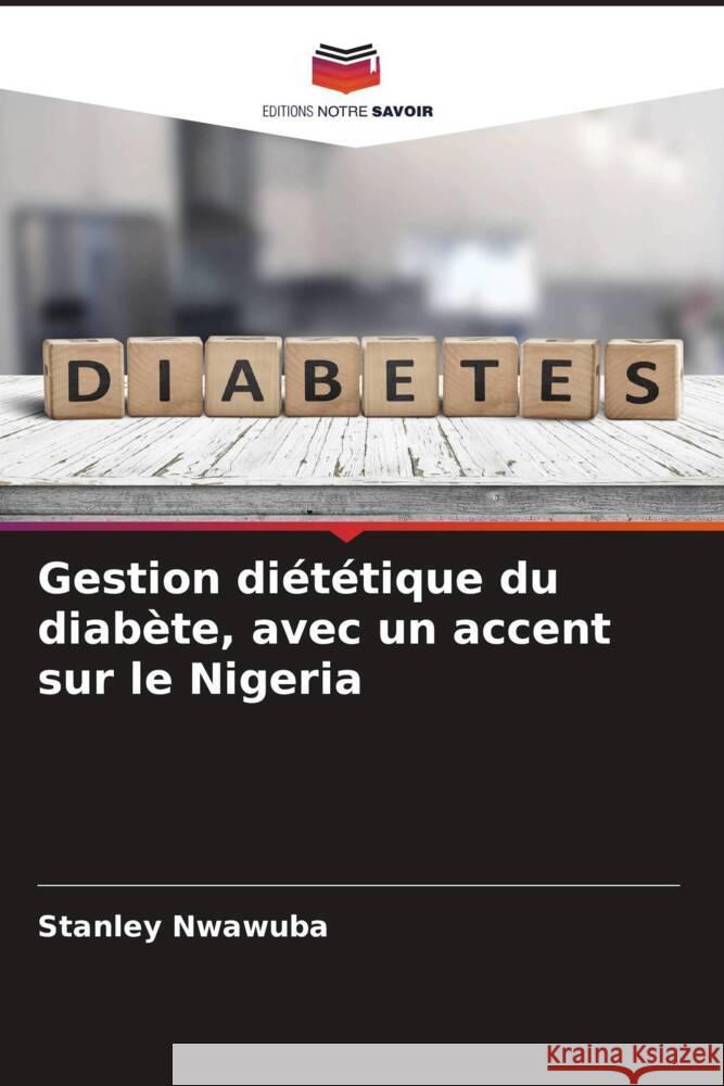Gestion di?t?tique du diab?te, avec un accent sur le Nigeria Stanley Nwawuba Nwozo Sarah Onyenibe Mohammed Khadija Abdullahi 9786204664538
