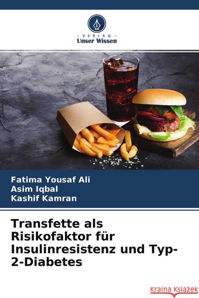 Transfette als Risikofaktor für Insulinresistenz und Typ-2-Diabetes Yousaf Ali, Fatima, Iqbal, Asim, Kamran, Kashif 9786204664606