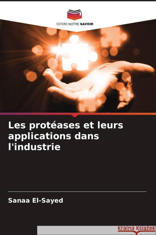 Les protéases et leurs applications dans l'industrie El-Sayed, Sanaa 9786204666884