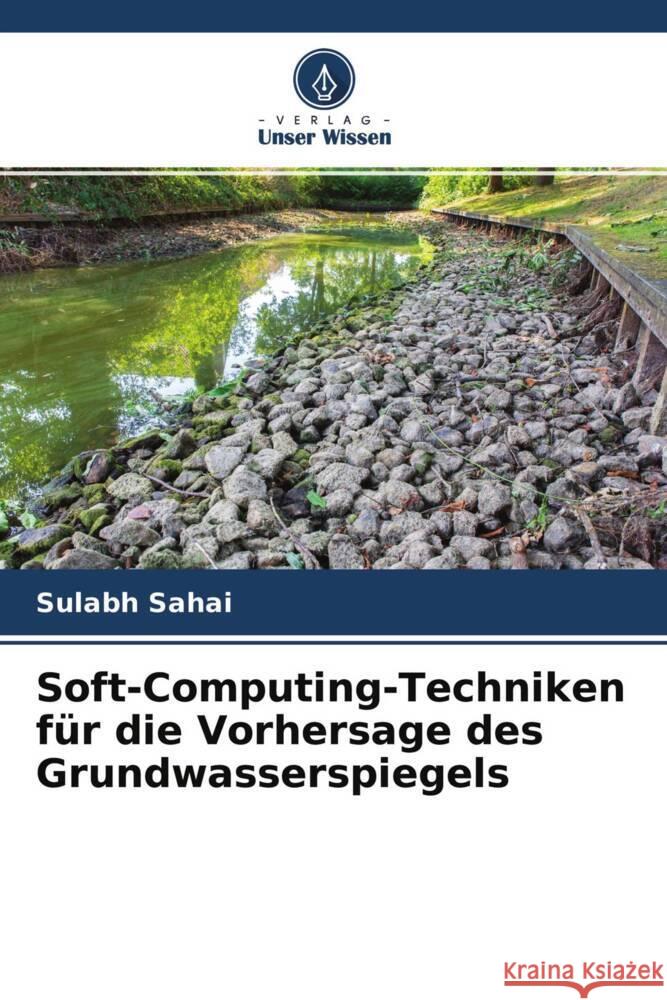 Soft-Computing-Techniken für die Vorhersage des Grundwasserspiegels Sahai, Sulabh 9786204667386