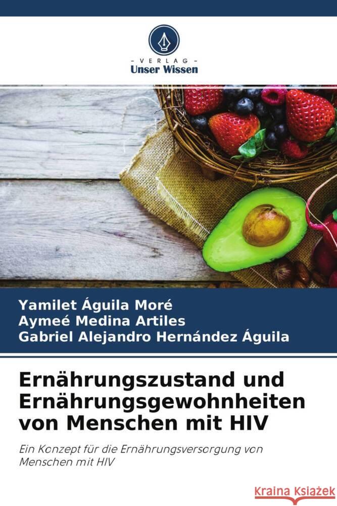 Ernährungszustand und Ernährungsgewohnheiten von Menschen mit HIV Águila Moré, Yamilet, Medina Artiles, Aymee, Hernández Águila, Gabriel Alejandro 9786204667560