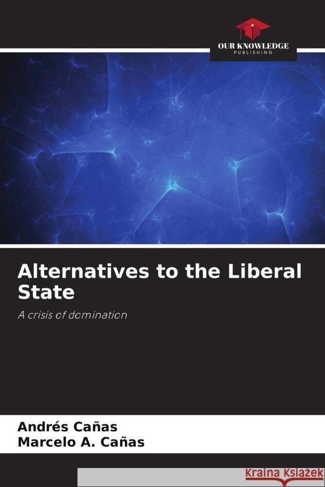 Alternatives to the Liberal State Cañas, Andrés, Cañas, Marcelo A. 9786204668260