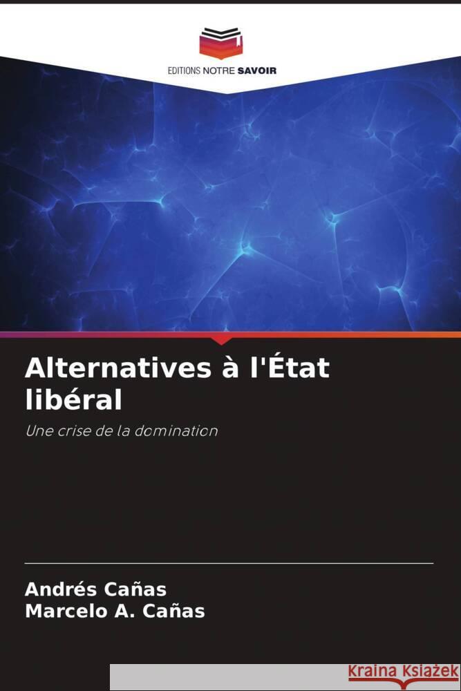 Alternatives à l'État libéral Cañas, Andrés, Cañas, Marcelo A. 9786204668277