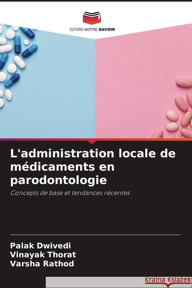 L'administration locale de médicaments en parodontologie Dwivedi, Palak, Thorat, Vinayak, Rathod, Varsha 9786204668451