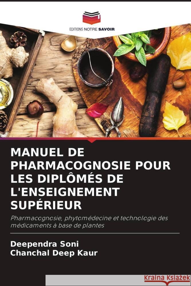 MANUEL DE PHARMACOGNOSIE POUR LES DIPLÔMÉS DE L'ENSEIGNEMENT SUPÉRIEUR SONI, DEEPENDRA, Kaur, Chanchal Deep 9786204668635