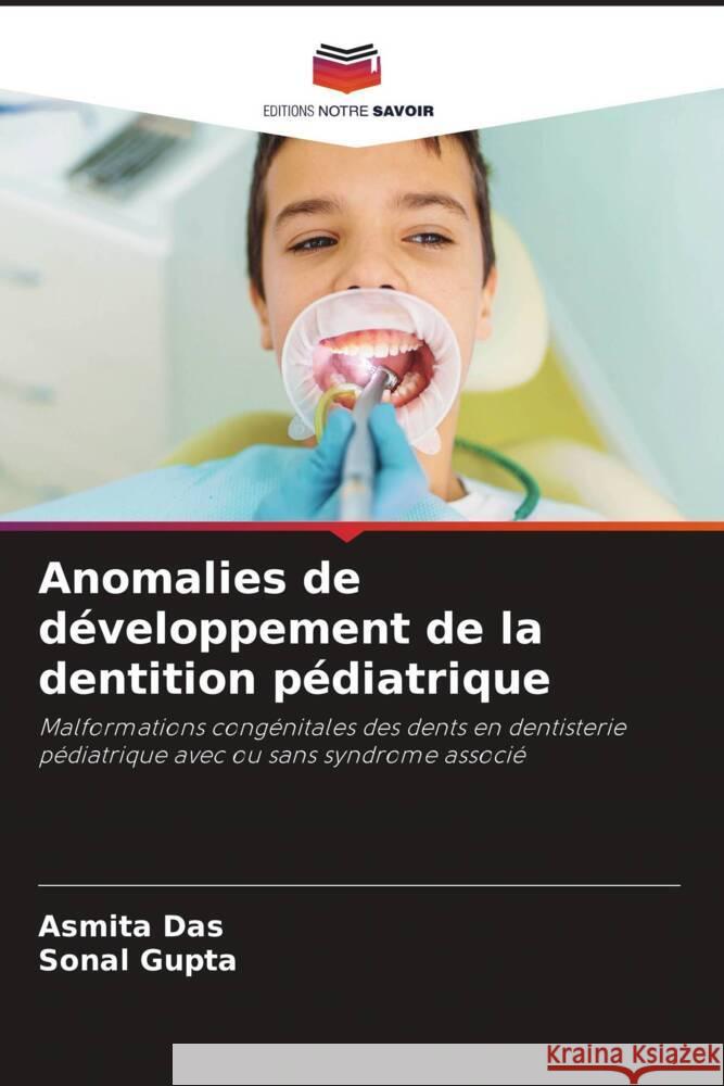 Anomalies de développement de la dentition pédiatrique Das, Asmita, Gupta, Sonal 9786204668857