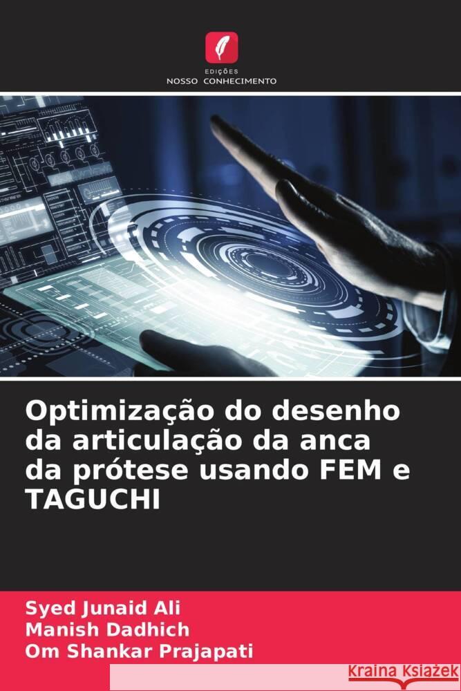 Optimização do desenho da articulação da anca da prótese usando FEM e TAGUCHI Ali, Syed Junaid, Dadhich, Manish, Prajapati, Om Shankar 9786204669120