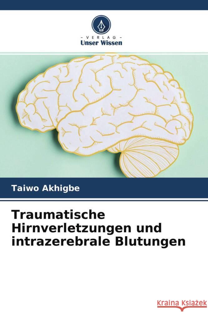 Traumatische Hirnverletzungen und intrazerebrale Blutungen Akhigbe, Taiwo 9786204669403