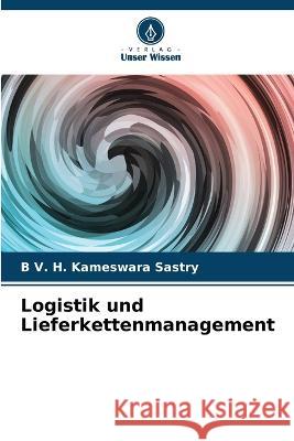 Logistik und Lieferkettenmanagement B V H Kameswara Sastry   9786204670508 International Book Market Service Ltd