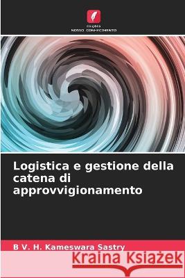 Logistica e gestione della catena di approvvigionamento B V H Kameswara Sastry   9786204670539 International Book Market Service Ltd