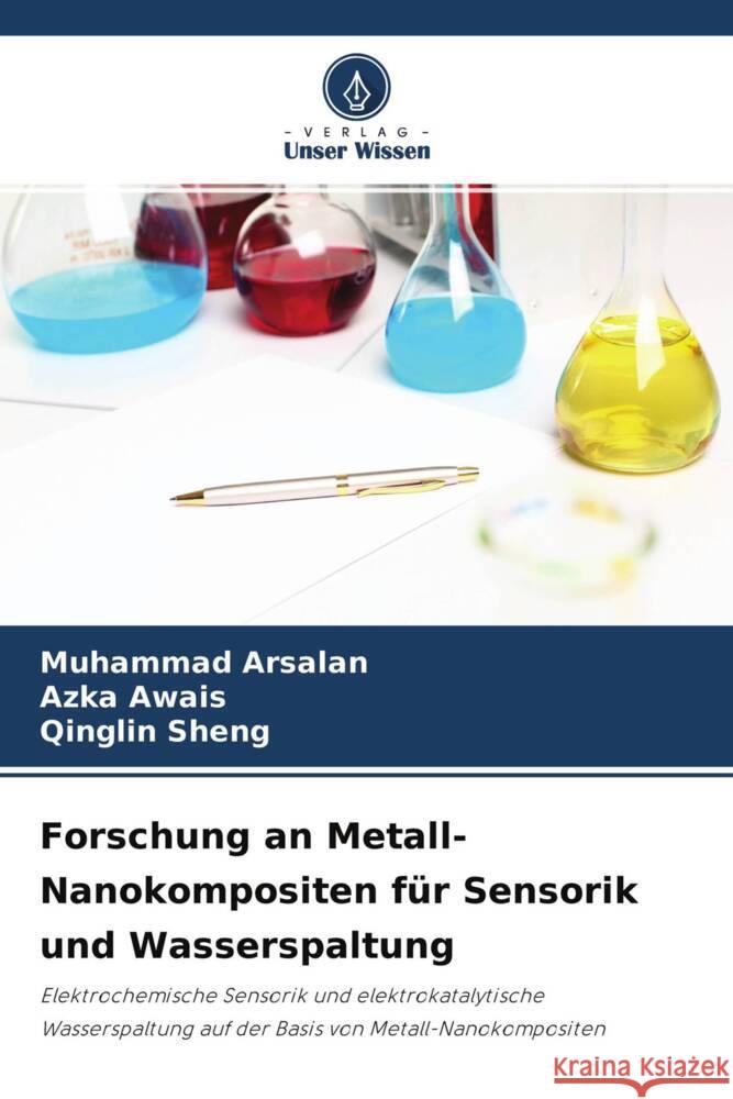 Forschung an Metall-Nanokompositen für Sensorik und Wasserspaltung Arsalan, Muhammad, Awais, Azka, Sheng, Qinglin 9786204670973